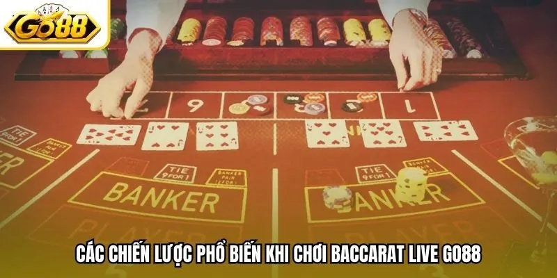 Các chiến lược phổ biến khi chơi Baccarat Live Go88