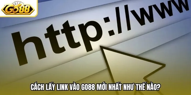 Cách lấy link vào Go88 mới nhất như thế nào?
