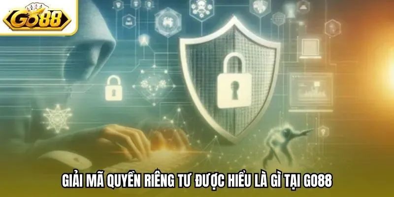 Giải mã quyền riêng tư được hiểu là gì tại Go88
