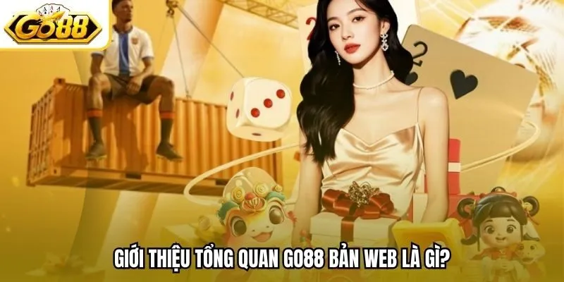 Giới thiệu tổng quan Go88 bản Web là gì?