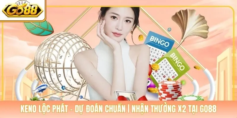 Keno Lộc Phát - Dự Đoán Chuẩn | Nhận Thưởng X2 Tại Go88