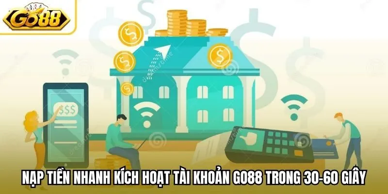 Nạp tiền nhanh kích hoạt tài khoản Go88 trong 30–60 giây