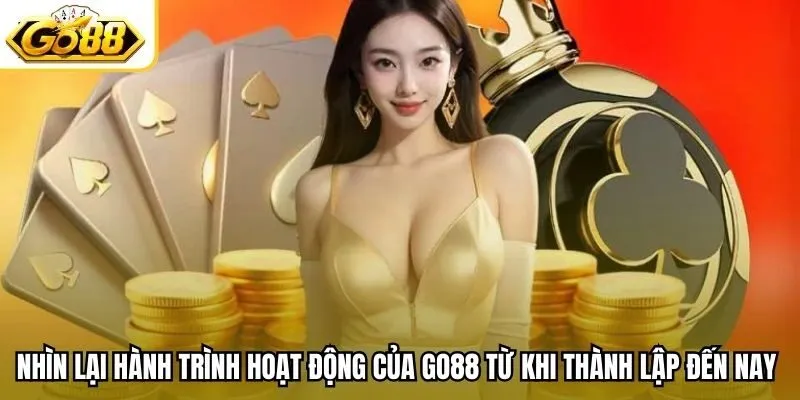 Nhìn lại hành trình hoạt động của Go88 từ khi thành lập đến nay