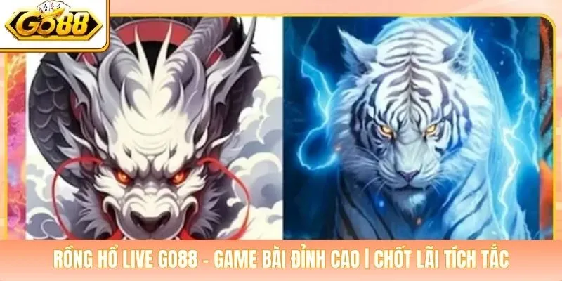 Rồng Hổ Live Go88 - Game Bài Đỉnh Cao | Chốt Lãi Tích Tắc