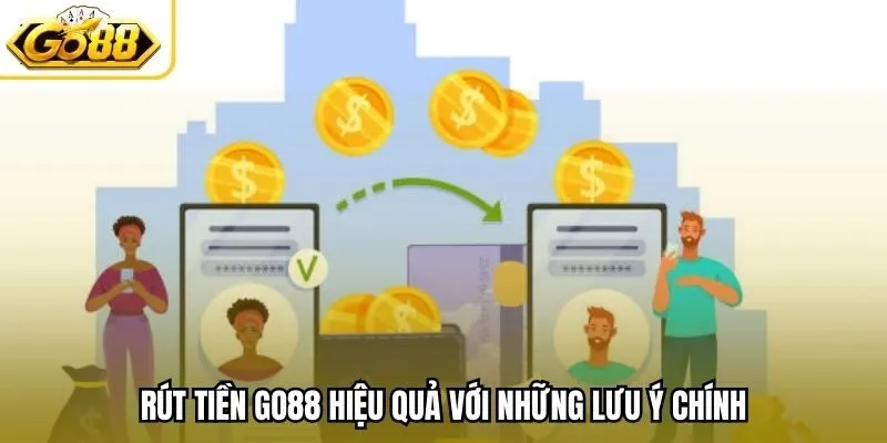 Rút tiền Go88 hiệu quả với những lưu ý chính