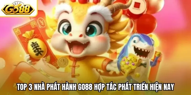 Top 3 nhà phát hành Go88 hợp tác phát triển hiện nay