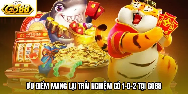 Ưu điểm mang lại trải nghiệm có 1-0-2 tại Go88