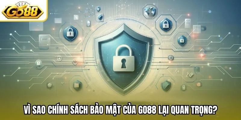 Vì sao chính sách bảo mật của Go88 lại quan trọng?