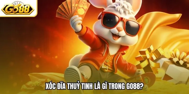Xóc đĩa thuỷ tinh là gì trong Go88?